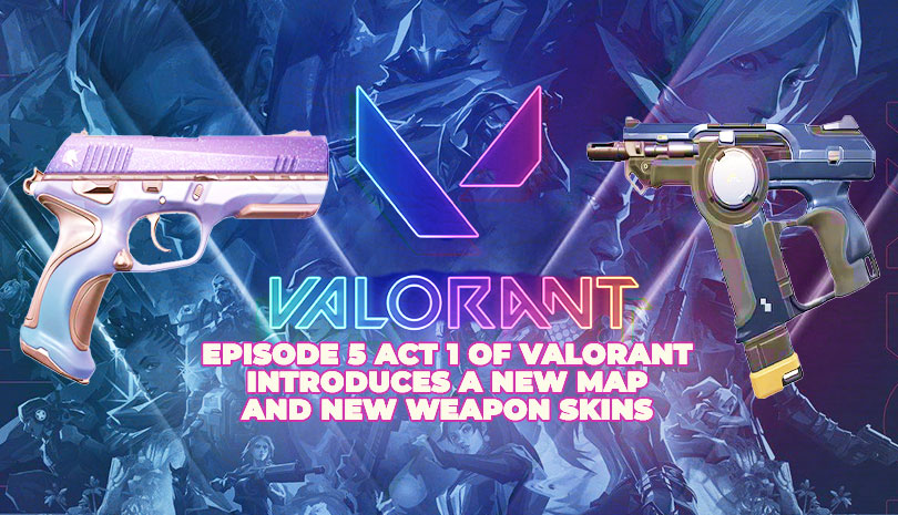 EPISODE 5 ACT 1 OF VALORANT INTRODUCES A NEW MAP AND NEW WEAPON SKINS