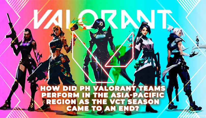 HOW DID PH VALORANT TEAMS PERFORM IN THE ASIA-PACIFIC REGION AS THE VCT SEASON CAME TO AN END?