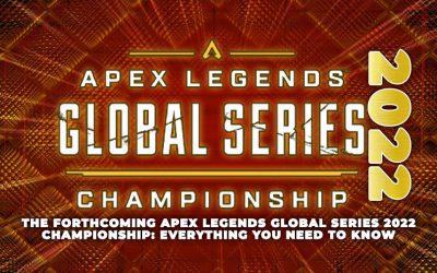 The Forthcoming APEX Legends Global Series 2022 Championship: Everything You Need to Know