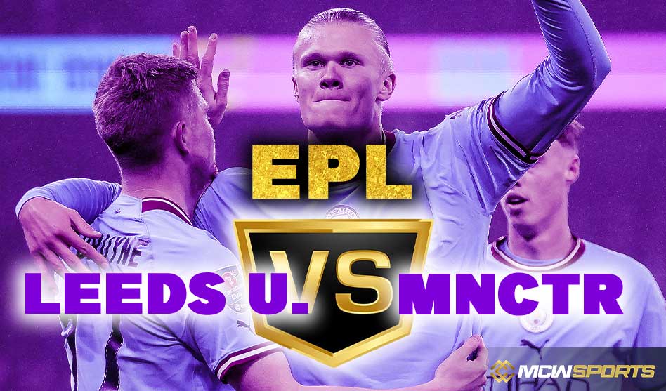 English Premier League 2022 Leeds United vs Man City Game News, Team Line Up and Prediction